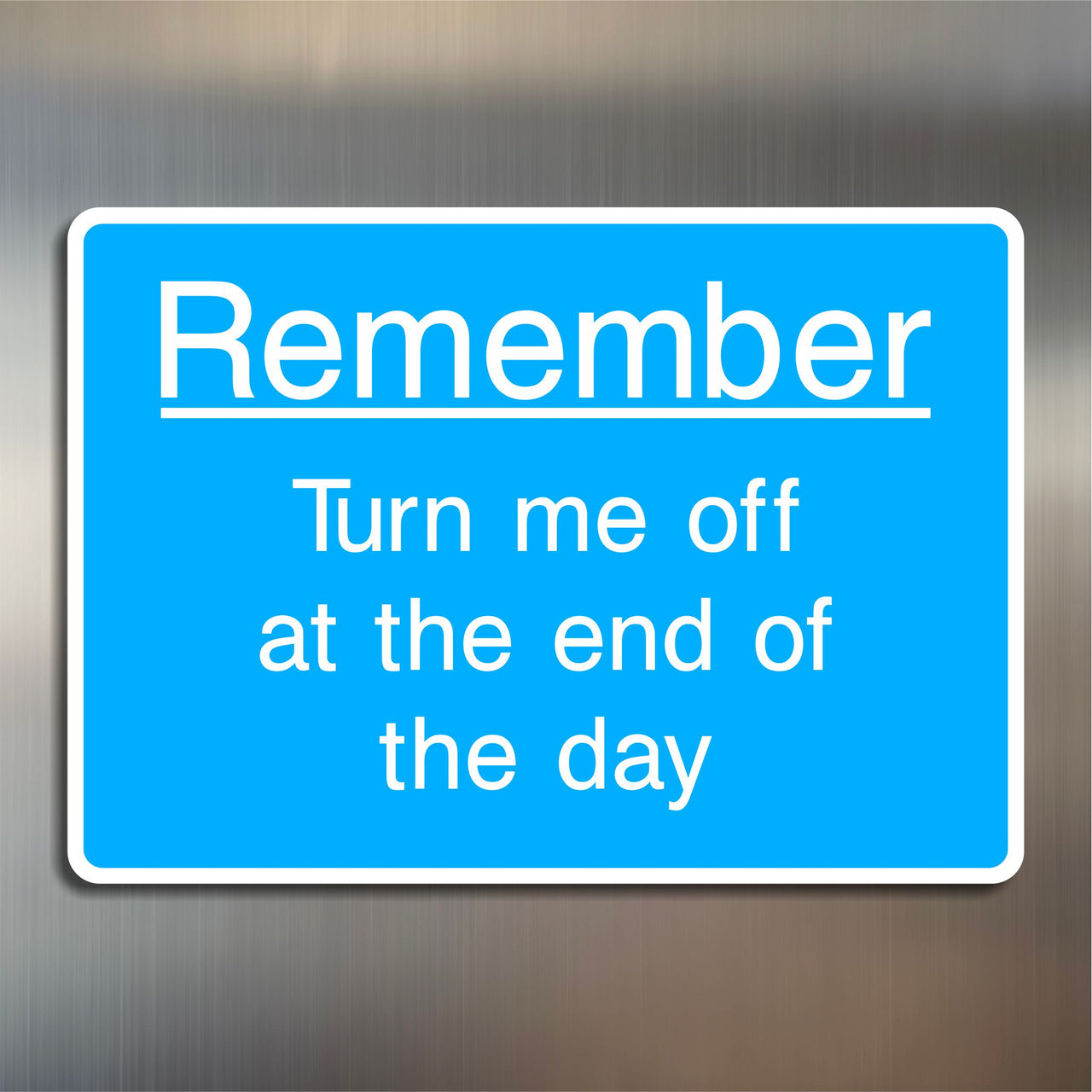 Remember Turn Me Off at the End of the Day Sign