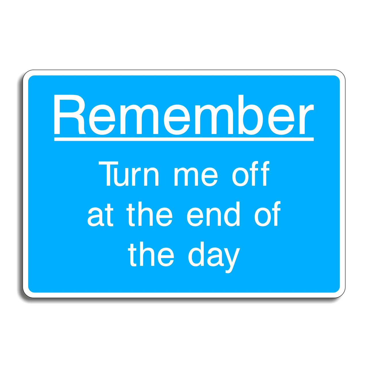 Remember Turn Me Off at the End of the Day Sign