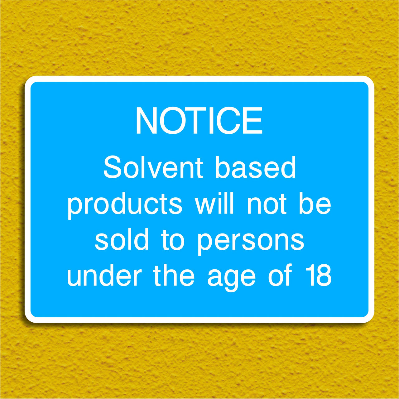 Notice Solvent Based Products Will Not be Sold to Persons Under the Age of 18 Sign